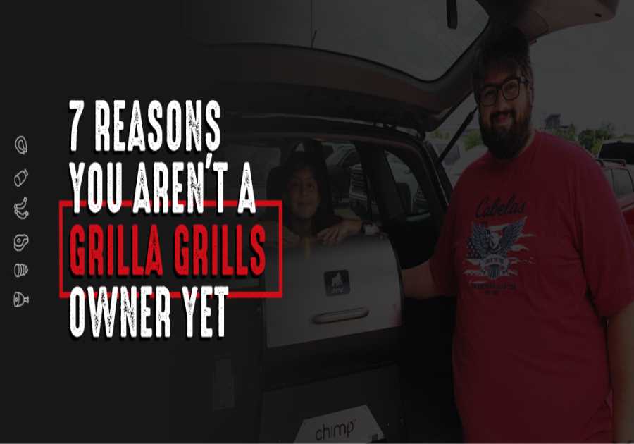 7 Reasons You Aren’t a Grilla Grills Owner Yet